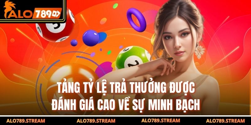 tăng tỷ lệ trả thưởng được đánh giá cao về sự minh bạch
